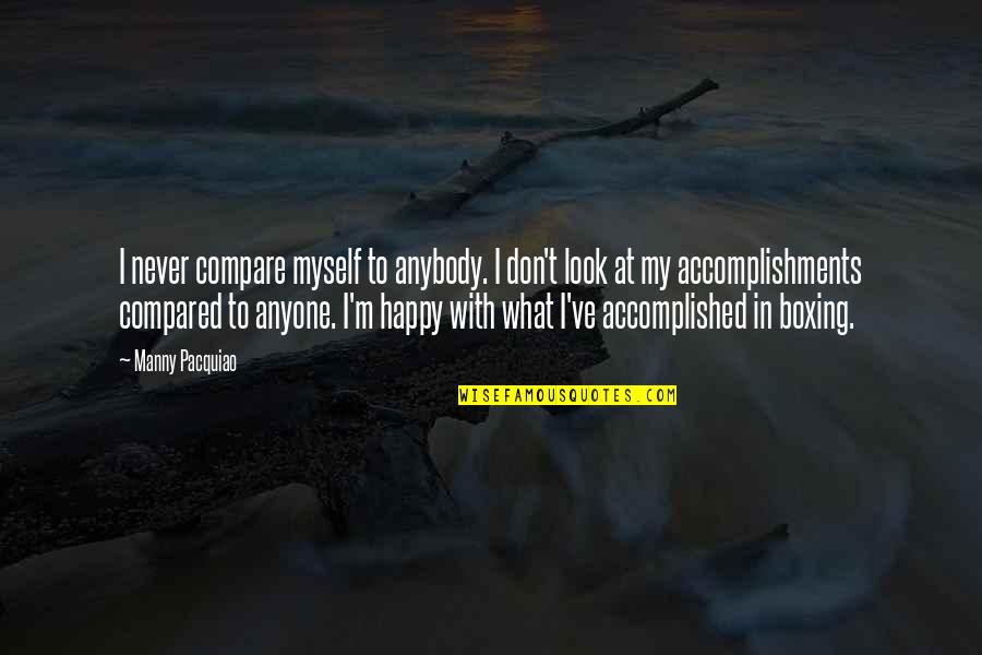 Look Happy Quotes By Manny Pacquiao: I never compare myself to anybody. I don't