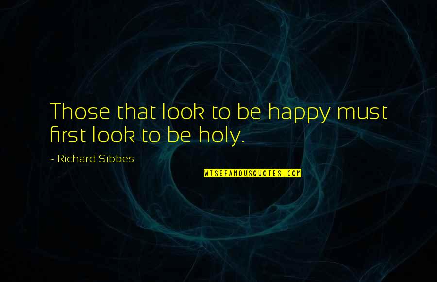 Look Happy Quotes By Richard Sibbes: Those that look to be happy must first