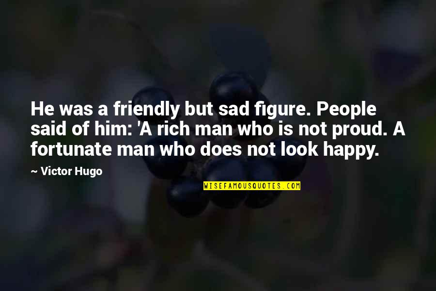 Look Happy Quotes By Victor Hugo: He was a friendly but sad figure. People