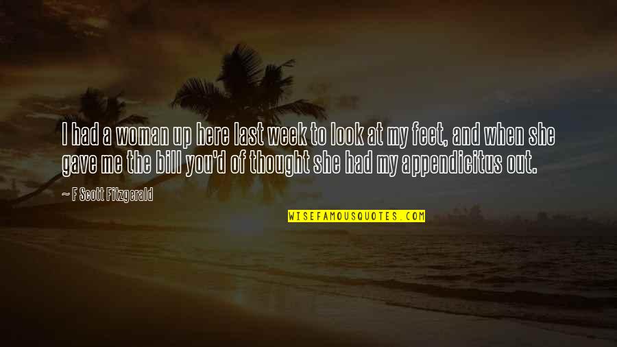 Look Here Quotes By F Scott Fitzgerald: I had a woman up here last week Look Here Quotes By F Scott Fitzgerald: I had a woman up here last week