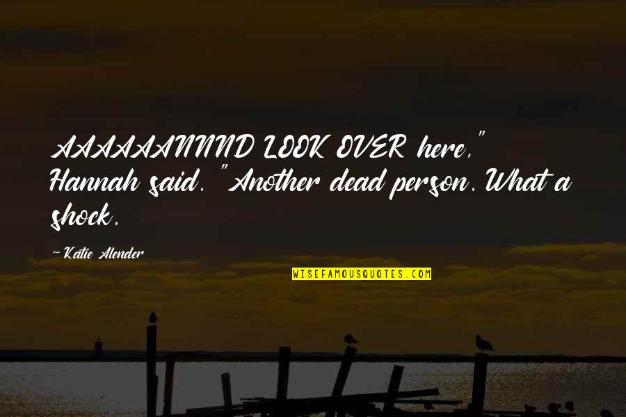 Look Here Quotes By Katie Alender: AAAAAANNND LOOK OVER here," Hannah said. "Another dead