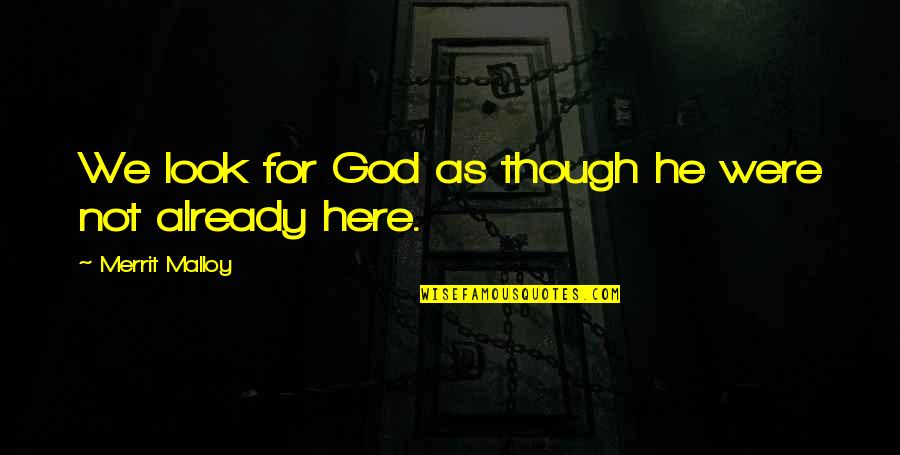 Look Here Quotes By Merrit Malloy: We look for God as though he were Look Here Quotes By Merrit Malloy: We look for God as though he were