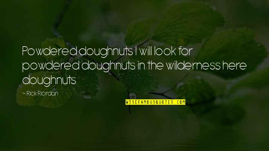 Look Here Quotes By Rick Riordan: Powdered doughnuts I will look for powdered doughnuts Look Here Quotes By Rick Riordan: Powdered doughnuts I will look for powdered doughnuts