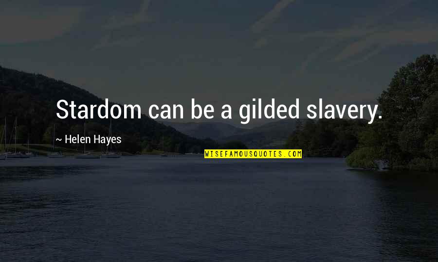 Look How Much You've Grown Quotes By Helen Hayes: Stardom can be a gilded slavery. Look How Much You've Grown Quotes By Helen Hayes: Stardom can be a gilded slavery.