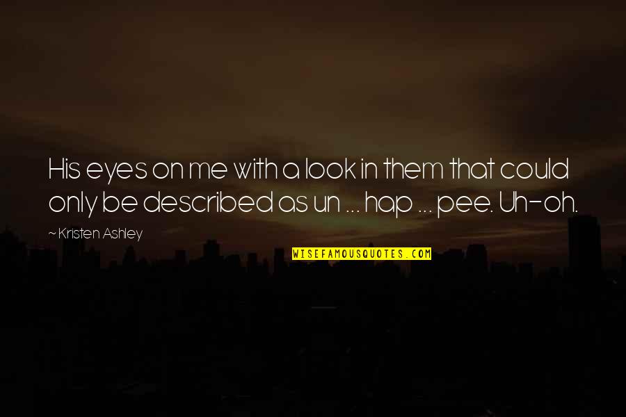 Look In Eyes Quotes By Kristen Ashley: His eyes on me with a look in Look In Eyes Quotes By Kristen Ashley: His eyes on me with a look in