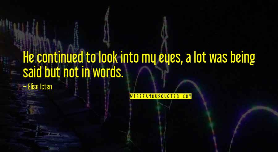 Look In My Eyes Quotes By Elise Icten: He continued to look into my eyes, a