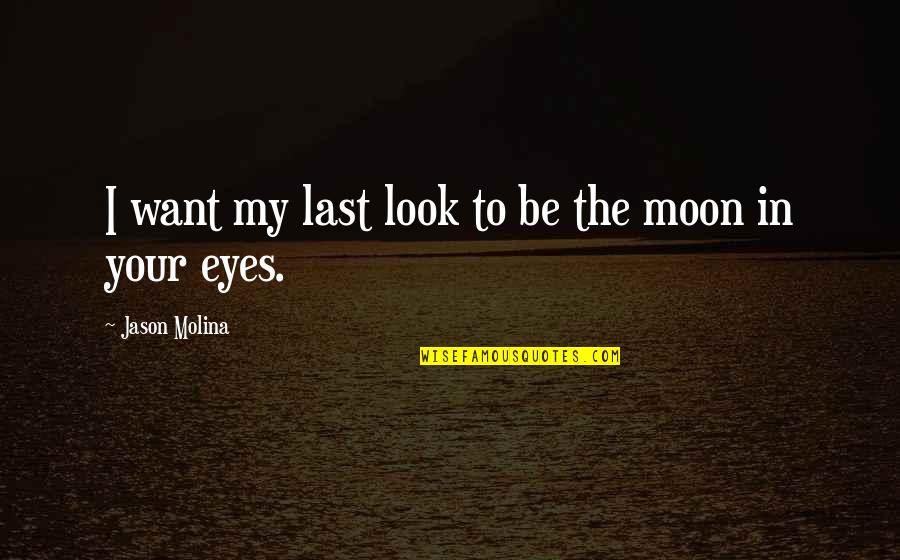 Look In My Eyes Quotes By Jason Molina: I want my last look to be the