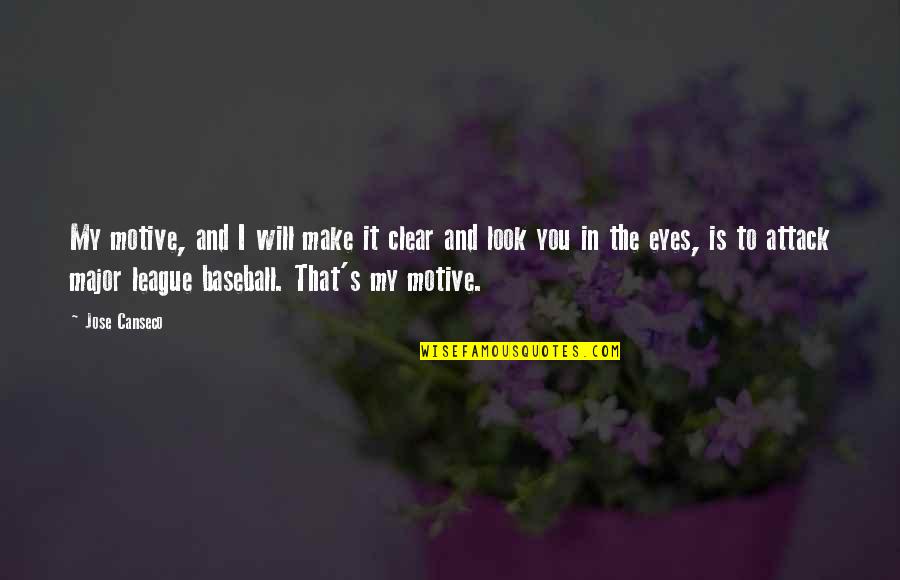 Look In My Eyes Quotes By Jose Canseco: My motive, and I will make it clear