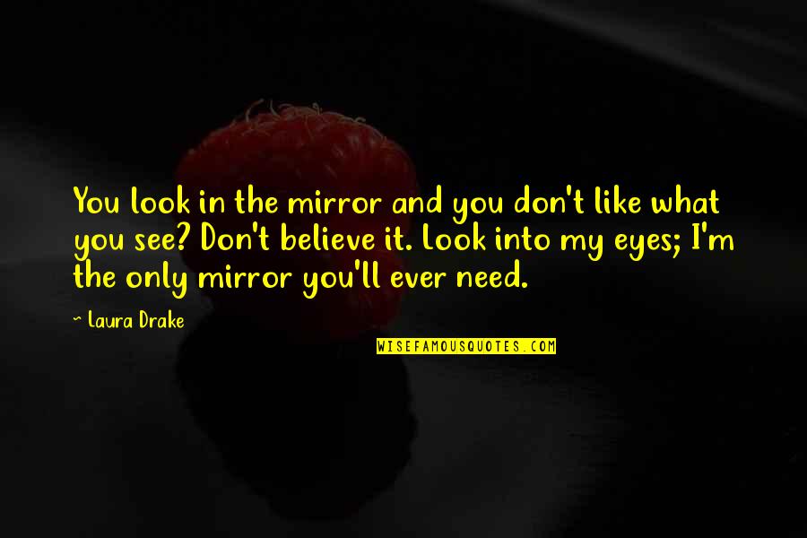 Look In My Eyes Quotes By Laura Drake: You look in the mirror and you don't