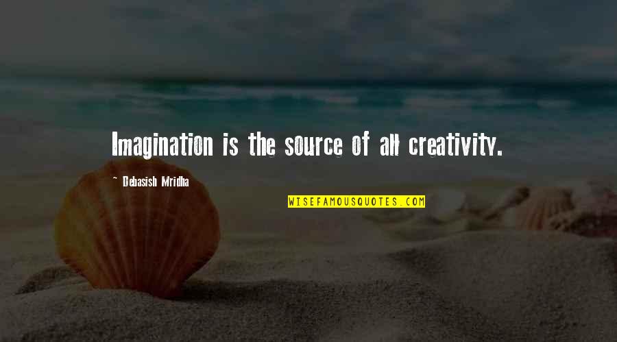 Look In The Mirror Before You Judge Quotes By Debasish Mridha: Imagination is the source of all creativity.