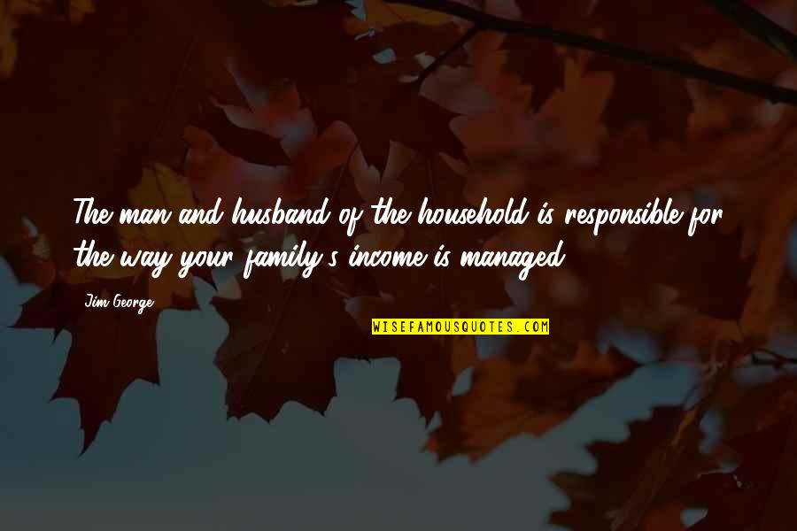 Look In The Mirror Before You Judge Quotes By Jim George: The man and husband of the household is Look In The Mirror Before You Judge Quotes By Jim George: The man and husband of the household is