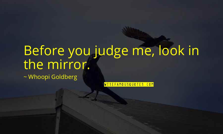 Look In The Mirror Before You Judge Quotes By Whoopi Goldberg: Before you judge me, look in the mirror.