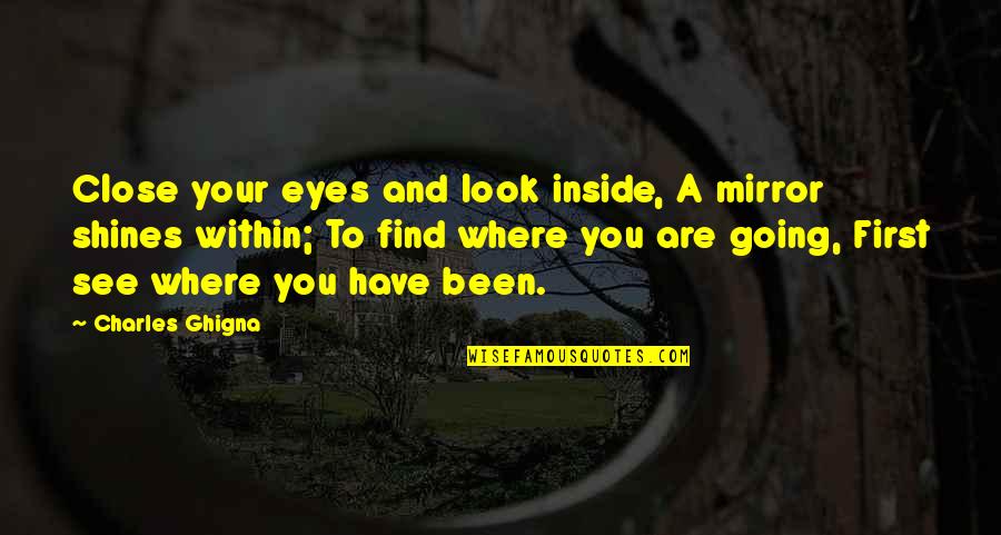 Look In The Mirror First Quotes By Charles Ghigna: Close your eyes and look inside, A mirror