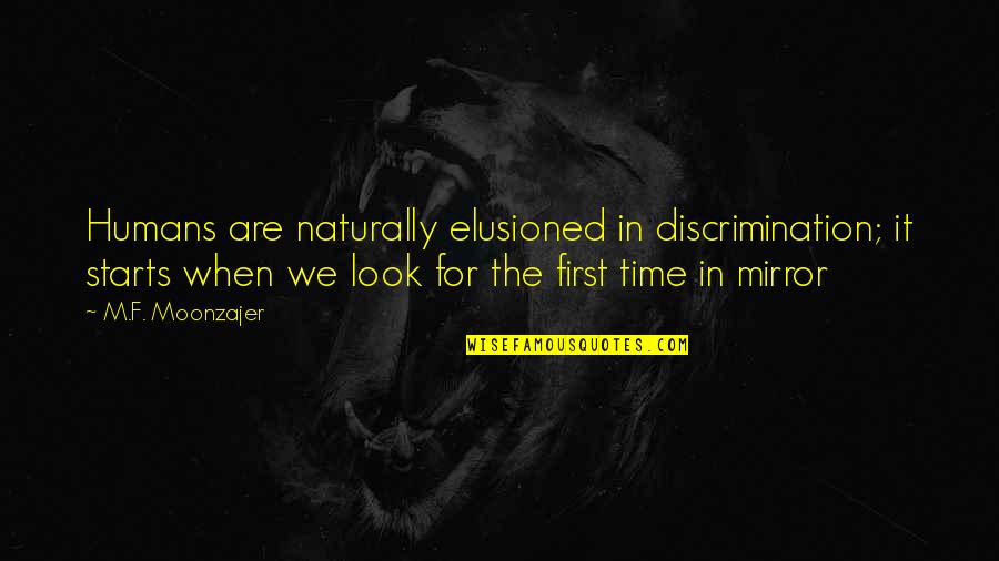 Look In The Mirror First Quotes By M.F. Moonzajer: Humans are naturally elusioned in discrimination; it starts