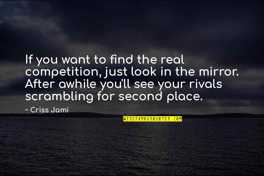 Look In The Mirror That Your Competition Quotes By Criss Jami: If you want to find the real competition,