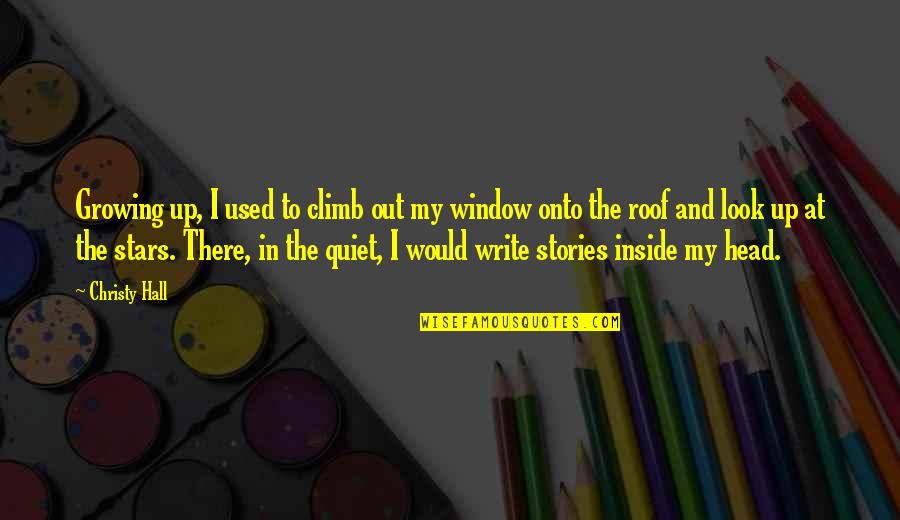 Look Inside Life Quotes By Christy Hall: Growing up, I used to climb out my