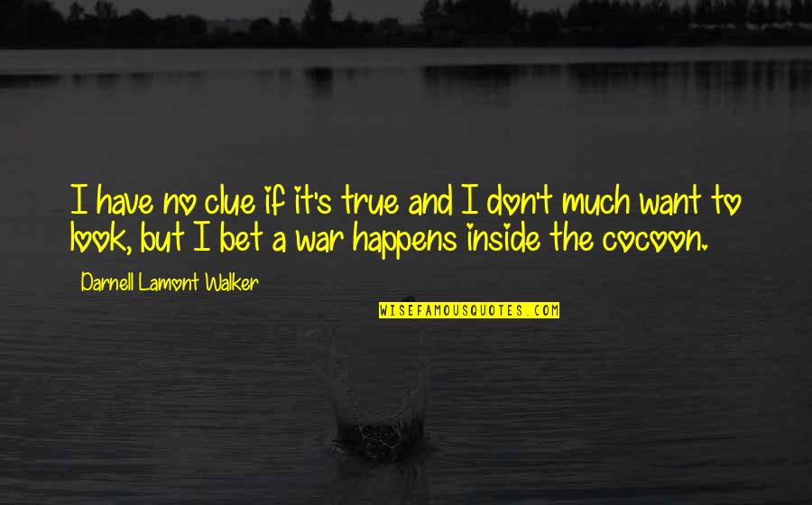Look Inside Life Quotes By Darnell Lamont Walker: I have no clue if it's true and