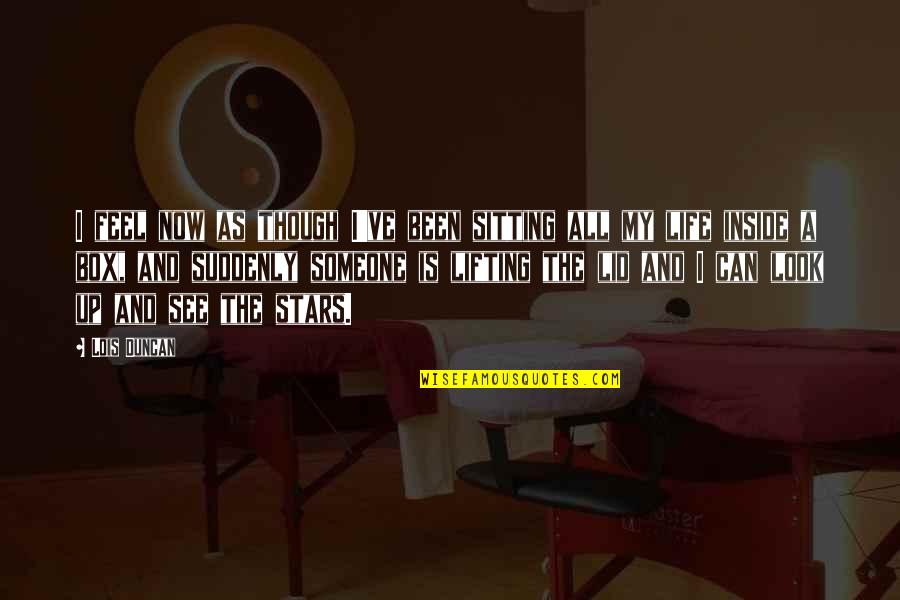 Look Inside Life Quotes By Lois Duncan: I feel now as though I've been sitting