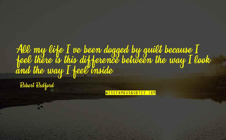 Look Inside Life Quotes By Robert Redford: All my life I've been dogged by guilt