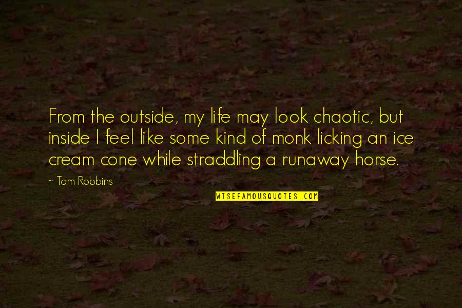 Look Inside Life Quotes By Tom Robbins: From the outside, my life may look chaotic,