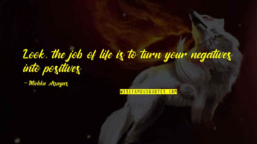 Look Into Life Quotes By Michka Assayas: Look, the job of life is to turn Look Into Life Quotes By Michka Assayas: Look, the job of life is to turn