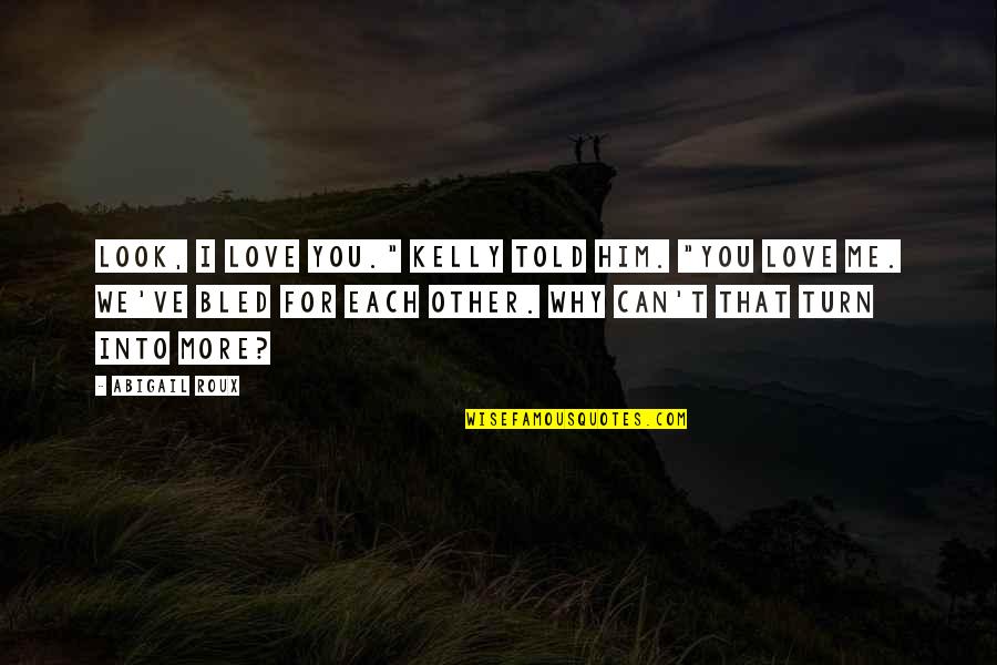 Look Into Me Quotes By Abigail Roux: Look, I love you." Kelly told him. "You