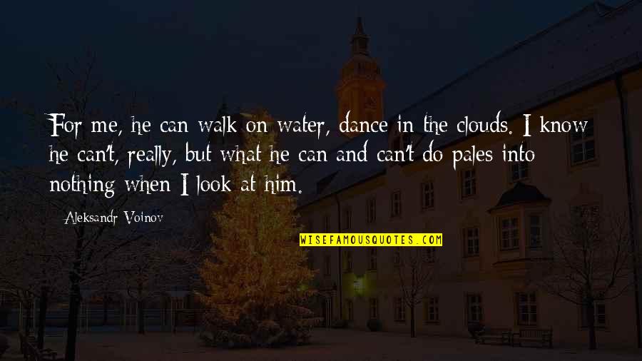 Look Into Me Quotes By Aleksandr Voinov: For me, he can walk on water, dance