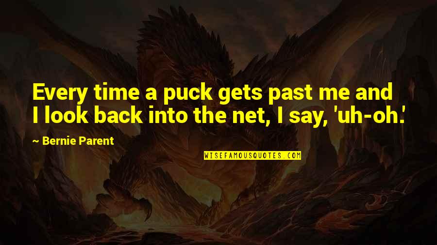 Look Into Me Quotes By Bernie Parent: Every time a puck gets past me and