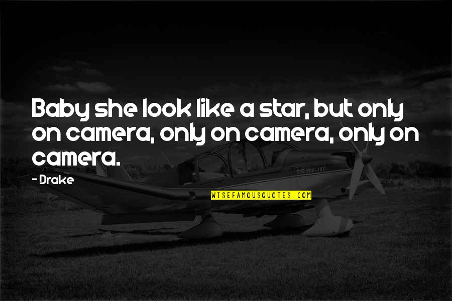 Look Into The Camera Quotes By Drake: Baby she look like a star, but only