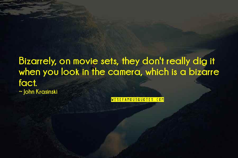 Look Into The Camera Quotes By John Krasinski: Bizarrely, on movie sets, they don't really dig