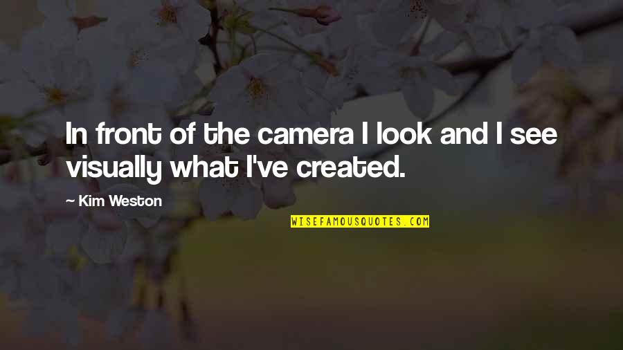 Look Into The Camera Quotes By Kim Weston: In front of the camera I look and