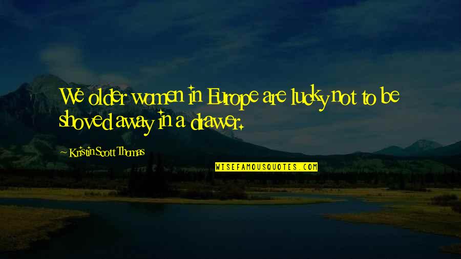 Look Into The Camera Quotes By Kristin Scott Thomas: We older women in Europe are lucky not