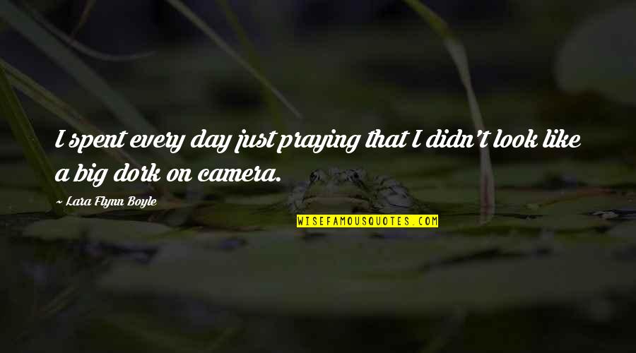 Look Into The Camera Quotes By Lara Flynn Boyle: I spent every day just praying that I