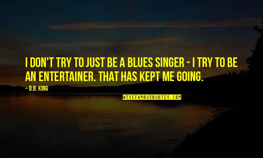 Look Its Dunban Quotes By B.B. King: I don't try to just be a blues
