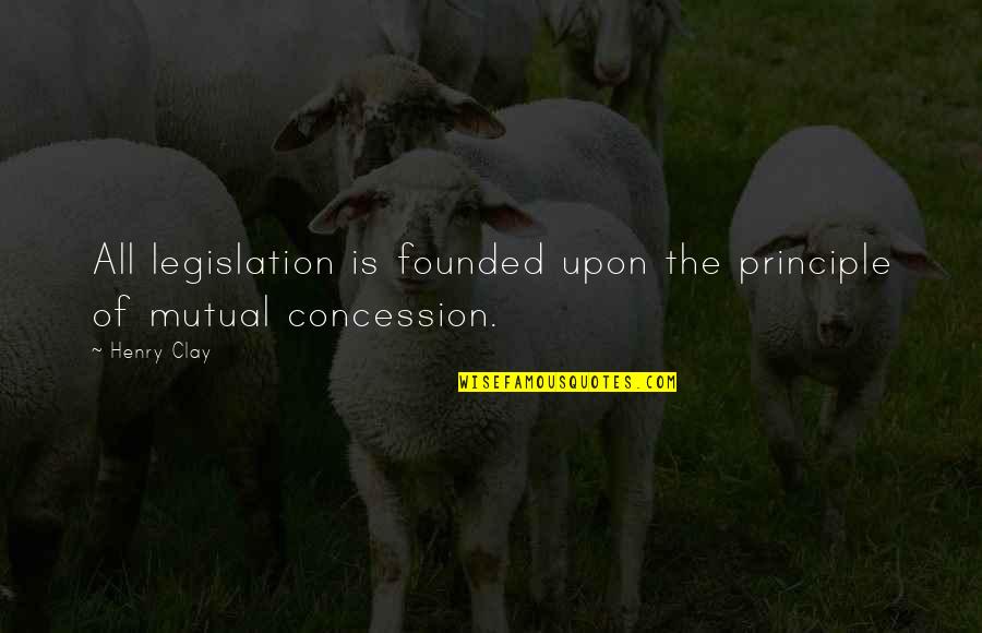 Look Its Dunban Quotes By Henry Clay: All legislation is founded upon the principle of
