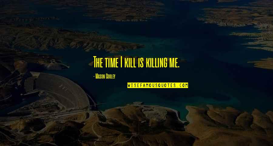Look Its Dunban Quotes By Mason Cooley: The time I kill is killing me.