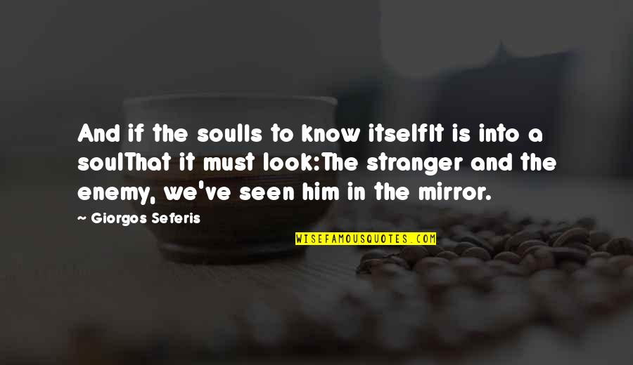 Look Itself Quotes By Giorgos Seferis: And if the soulIs to know itselfIt is