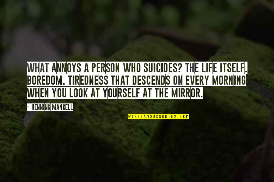 Look Itself Quotes By Henning Mankell: What annoys a person who suicides? The life