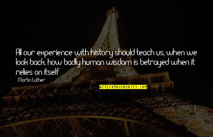 Look Itself Quotes By Martin Luther: All our experience with history should teach us,