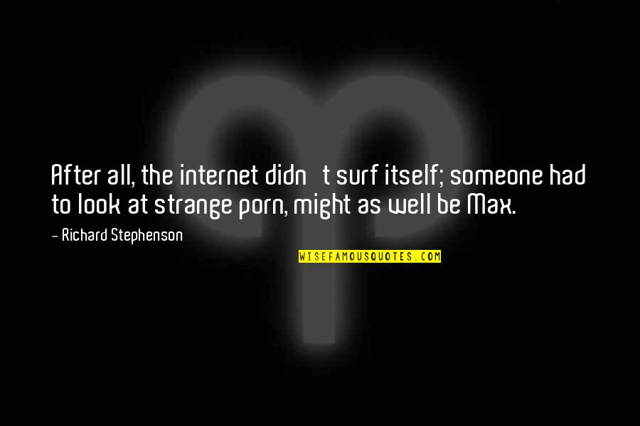 Look Itself Quotes By Richard Stephenson: After all, the internet didn't surf itself; someone