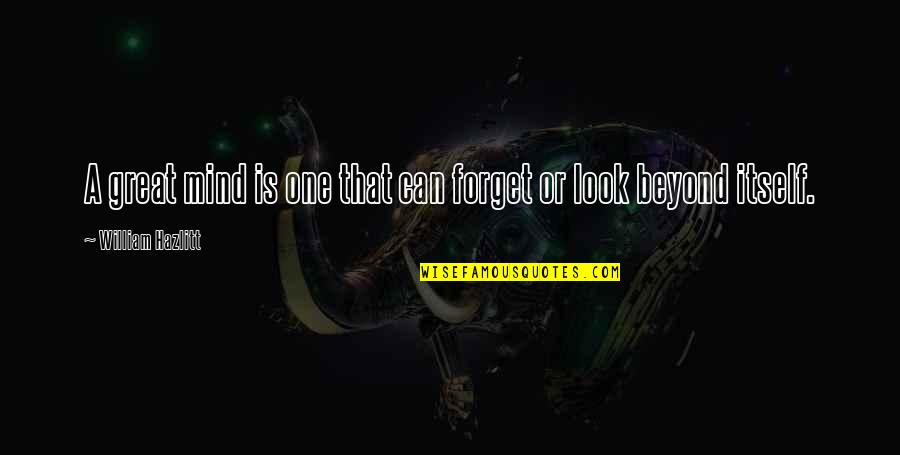 Look Itself Quotes By William Hazlitt: A great mind is one that can forget
