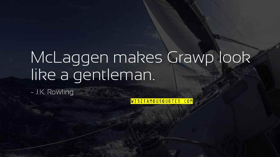 Look Like A Gentleman Quotes By J.K. Rowling: McLaggen makes Grawp look like a gentleman.