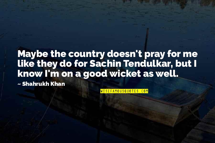Look Like A Model Quotes By Shahrukh Khan: Maybe the country doesn't pray for me like