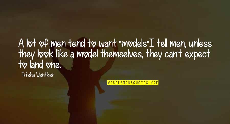Look Like A Model Quotes By Trisha Ventker: A lot of men tend to want "models"I
