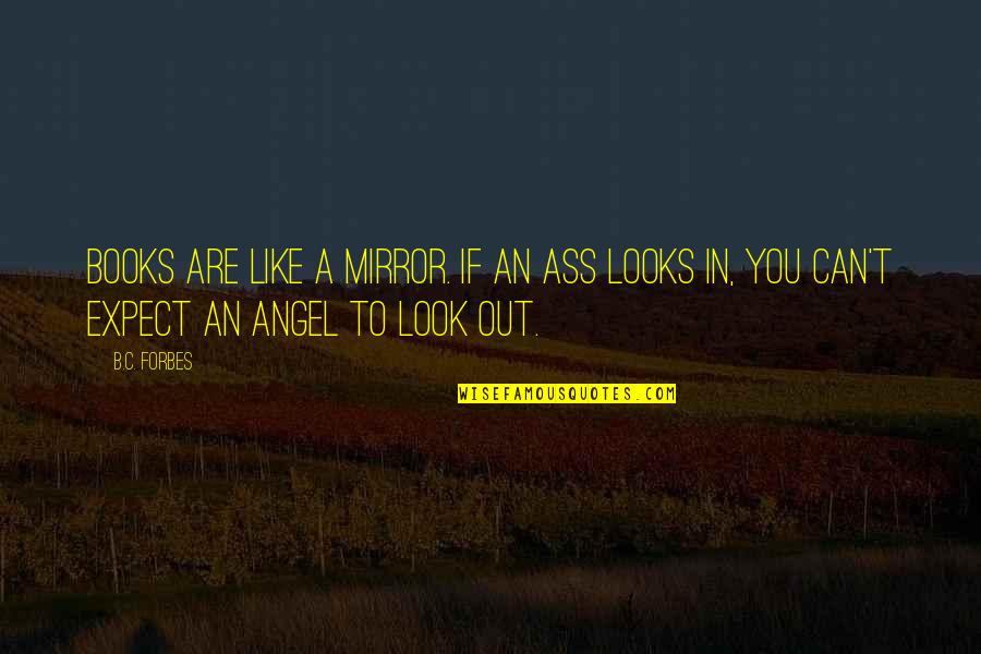 Look Like Angel Quotes By B.C. Forbes: Books are like a mirror. If an ass