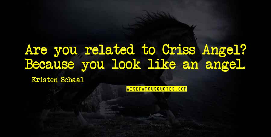 Look Like Angel Quotes By Kristen Schaal: Are you related to Criss Angel? Because you