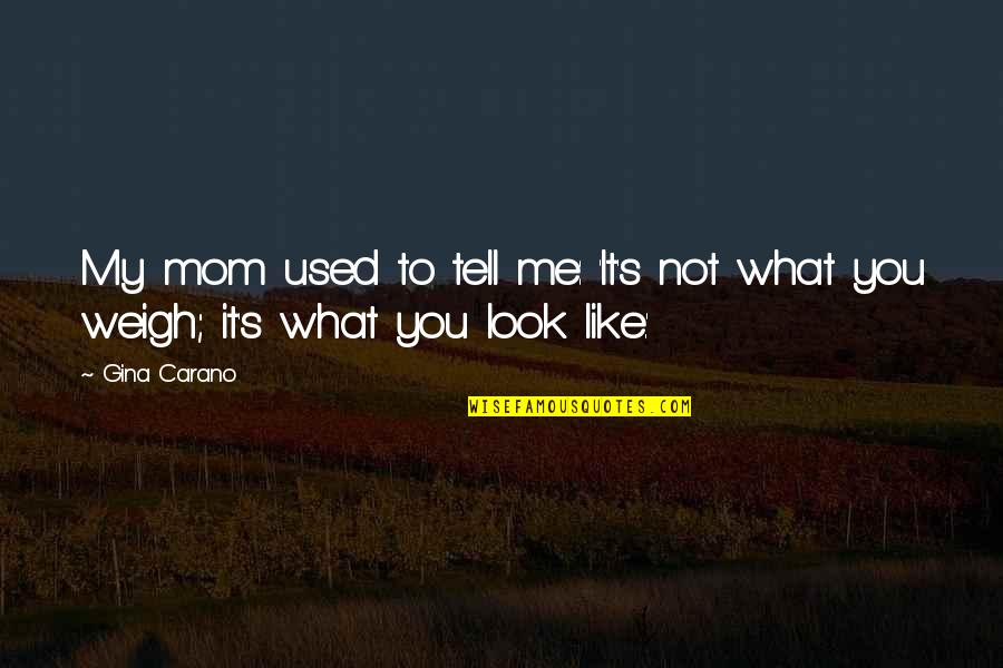 Look Like Mom Quotes By Gina Carano: My mom used to tell me: 'It's not