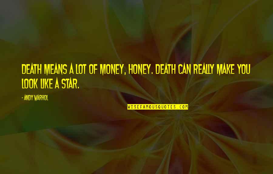 Look Like Money Quotes By Andy Warhol: Death means a lot of money, honey. Death