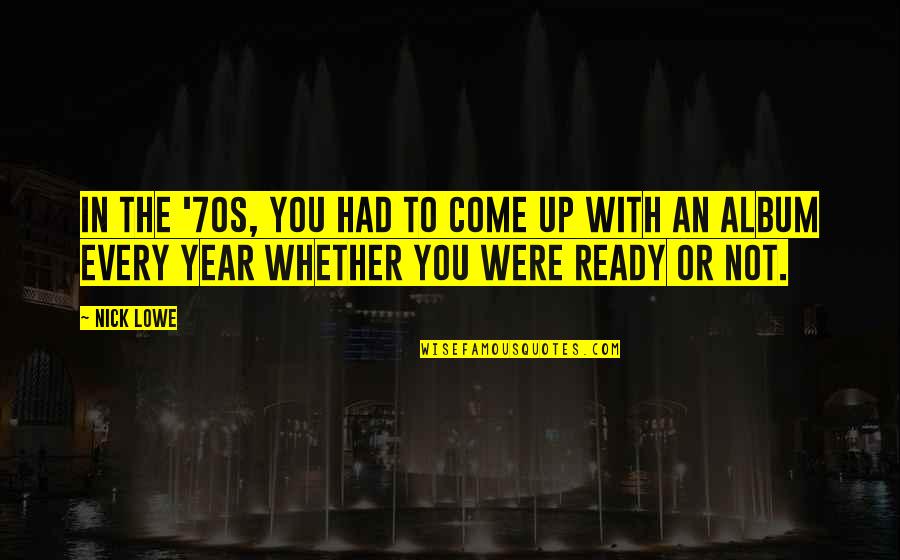 Look Like My Mother Quotes By Nick Lowe: In the '70s, you had to come up