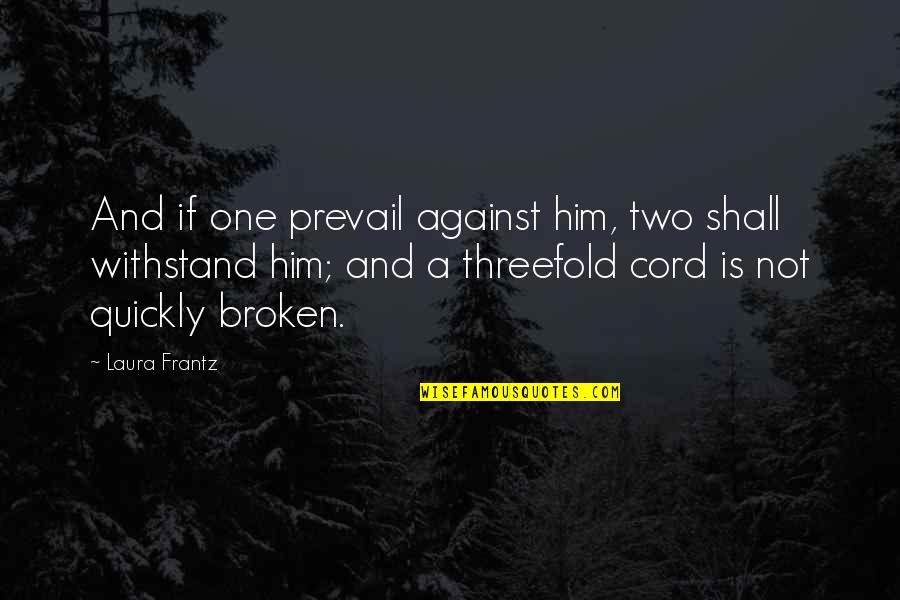 Look Listen And Learn Quotes By Laura Frantz: And if one prevail against him, two shall Look Listen And Learn Quotes By Laura Frantz: And if one prevail against him, two shall